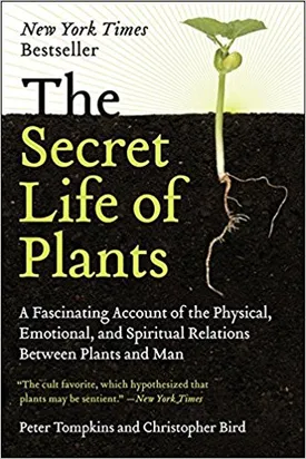 The Secret Life of Plants: a Fascinating Account of the Physical, Emotional, and Spiritual Relations Between Plants and Man