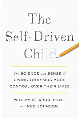 The Self-Driven Child: The Science and Sense of Giving Your Kids More Control Over Their Lives