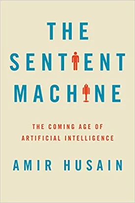 The Sentient Machine: The Coming Age of Artificial Intelligence