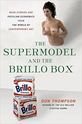 The Supermodel and the Brillo Box: Back Stories and Peculiar Economics from the World of Contemporary Art