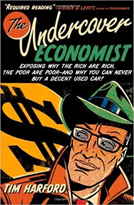 The Undercover Economist: Exposing Why the Rich Are Rich, the Poor Are Poor – And Why You Can Never Buy a Decent Used Car!