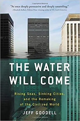 The Water Will Come: Rising Seas, Sinking Cities, and the Remaking of the Civilized World