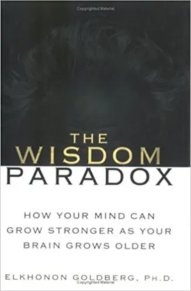 The Wisdom Paradox: How Your Mind Can Grow Stronger As Your Brain Grows Older