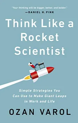 Think Like a Rocket Scientist: Simple Strategies You Can Use to Make Giant Leaps in Work and Life