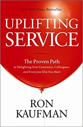 Uplifting Service: The Proven Path to Delighting Your Customers, Colleagues, and Everyone Else You Meet