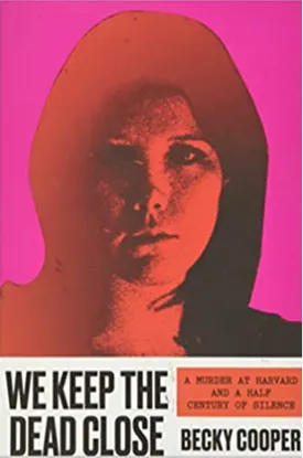 We Keep the Dead Close: A Murder at Harvard and a Half Century of Silence