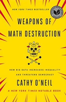 Weapons of Math Destruction: How Big Data Increases Inequality and Threatens Democracy