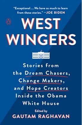 West Wingers: Stories from the Dream Chasers, Change Makers, and Hope Creators Inside the Obama White House