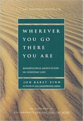 Wherever You Go, There You Are: Mindfulness Meditation in Everyday Life