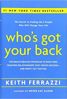 Who’s Got Your Back: The Breakthrough Program to Build Deep, Trusting Relationships That Create Success–and Won’t Let You Fail