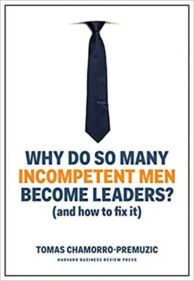 Why Do So Many Incompetent Men Become Leaders?: (And How to Fix It)
