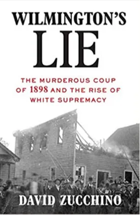 Wilmington's Lie: The Murderous Coup of 1898 and the Rise of White Supremacy