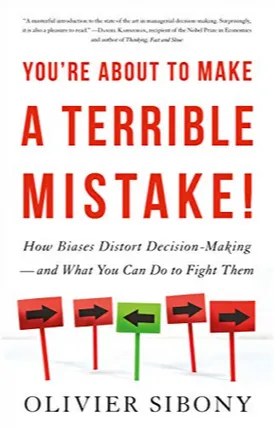 You're About to Make a Terrible Mistake: How Biases Distort Decision-Making and What You Can Do to Fight Them